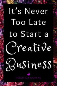 Its Never Too Late to Start a Creative Business by Hexotica