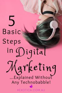 5 Basic Steps in Digital Marketing Explained Without Any Technobabble by Hexotica